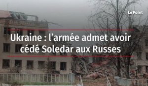 Ukraine : l’armée admet avoir cédé Soledar aux Russes