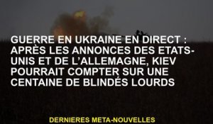 Guerre en Ukraine Live: Après les  des États-Unis et de l'Allemagne, Kyiv pourrait compter sur une c