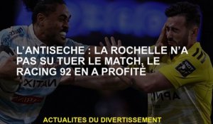 L'antisèèche: La Rochelle n'a pas pu tuer le match, Racing 92 en a profité