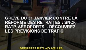Strike du 31 janvier contre la réforme des pensions: SNCF, RATP, aéroports ... Découvrez les prévisi
