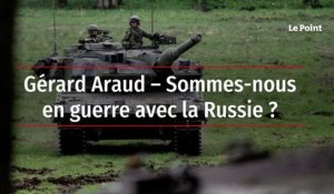 Gérard Araud – Sommes-nous en guerre contre la Russie ?