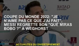 2022 Coupe du monde: "Je n'aime pas ce que j'ai fait", Messi regrette son "Qué Miras Bobo?" Dans Weg