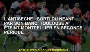 L'antisèèche: sur rien par son banc, Toulouse a éteint Montpellier en seconde période