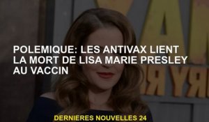 Controverse: anti-tax lie la mort de Lisa Marie Presley au vaccin