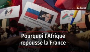 Pourquoi l’Afrique repousse la France