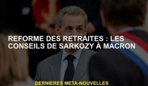 Réforme des pensions: conseils de Sarkozy à Macron