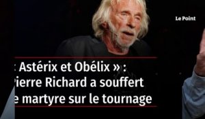 « Astérix et Obélix » : Pierre Richard a souffert le martyre sur le tournage