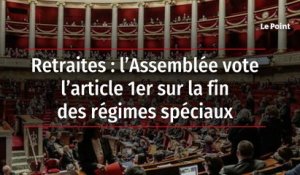 Retraites : l’Assemblée vote l’article 1er sur la fin des régimes spéciaux