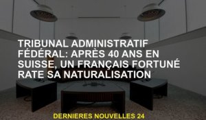 Cour d'administration fédérale: après 40 ans en Suisse, un Français chanceux manque sa naturalisatio