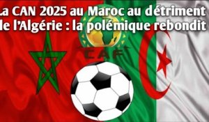 La CAN 2025 au Maroc au détriment de l’Algérie : la polémique rebondit.