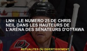 NHL: Le numéro 25 de Chris Neil dans les hauteurs de la Ottawa Senators Arena