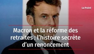 Macron et la réforme des retraites : l’histoire secrète d’un renoncement