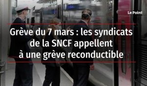 Grève du 7 mars : les syndicats de la SNCF appellent à une grève reconductible
