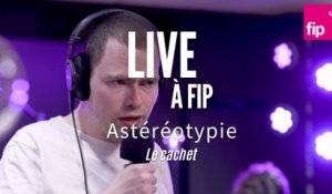 Live à FIP : Astéréotypie « Le cachet »
