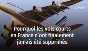 Pourquoi les vols courts en France n’ont finalement jamais été supprimés
