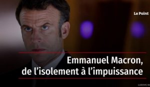 Emmanuel Macron, de l’isolement à l’impuissance