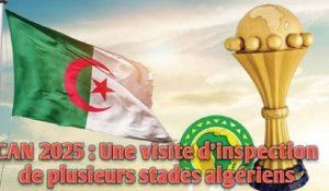 CAN 2025 : Une visite d’inspection de plusieurs stades algériens.