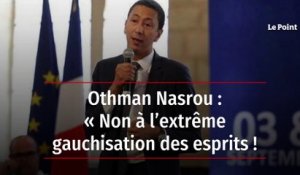 Othman Nasrou : « Non à l’extrême gauchisation des esprits ! »