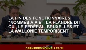 La fin des fonctionnaires “nommés à vie”: la Flandre dit oui, le fédéral, Bruxelles et la Wallonie t