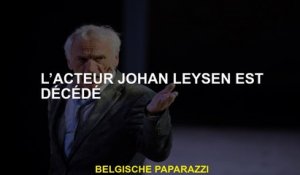L’acteur Johan Leysen est décédé