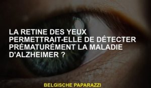 La rétine des yeux permettrait-elle de détecter prématurément la maladie d'Alzheimer ?