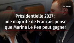 Présidentielle 2027 : une majorité de Français pense que Marine Le Pen peut gagner