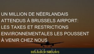 Un million de Néerlandais attendus à Brussels Airport: les taxes et restrictions environnementales l