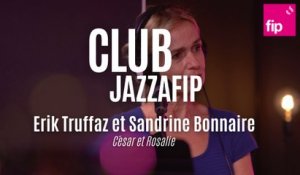 Club Jazzafip : Erik Truffaz et Sandrine Bonnaire « César et Rosalie »