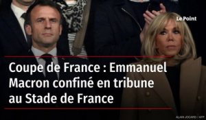 Coupe de France : Emmanuel Macron confiné en tribune au Stade de France