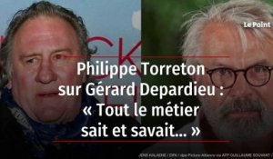 Philippe Torreton sur Gérard Depardieu : « Tout le métier sait et savait… »