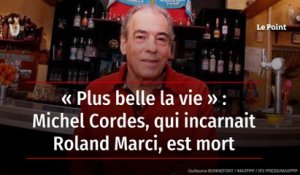 « Plus belle la vie » : Michel Cordes, qui incarnait Roland Marci, est mort