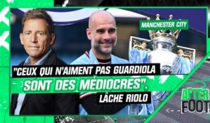 Manchester City : "Ceux qui n'aiment pas Guardiola sont des médiocres", lâche Riolo