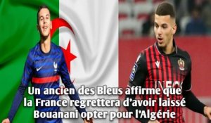 Un ancien des Bleus affirme que la France regrettera d’avoir laissé Bouanani opter pour l’Algérie.