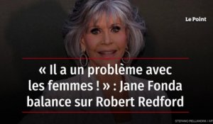 « Il a un problème avec les femmes ! » : Jane Fonda balance sur Robert Redford