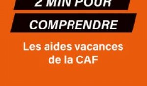 2 minutes pour comprendre : Les aides aux vacances de la CAF