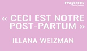 « Ceci est notre post-partum » | Interview d'Illana Weizman