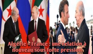 Algérie – France : une relation à nouveau sous forte pression.
