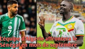 L’équipe d’Algérie affrontera le Sénégal en mois de septembre.