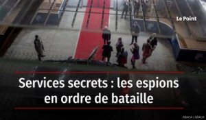 Services secrets : les espions en ordre de bataille