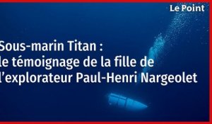 Disparition du sous-marin Titan : le témoignage de la fille de l’explorateur Paul-Henri Nargeolet