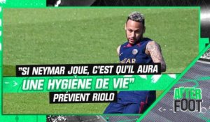 PSG : "Si Neymar joue, c'est qu'il aura une hygiène de vie à peu près normale" prévient Riolo