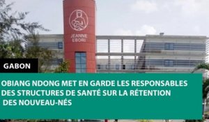 [#Reportage] #Gabon : Obiang Ndong met en garde les responsables des structures de santé sur la rétention des nouveau-nés