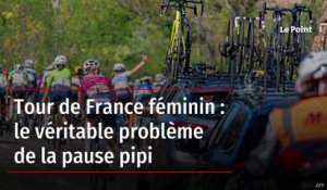 Tour de France féminin : le véritable problème de la pause pipi
