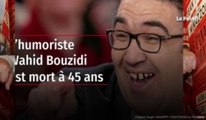 L’humoriste Wahid Bouzidi est mort à 45 ans