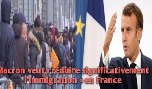 Macron veut « réduire significativement l’immigration » en France.