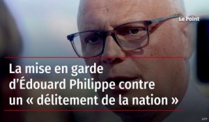 La mise en garde d’Édouard Philippe contre un « délitement de la nation »