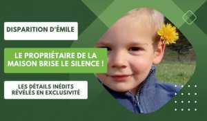 Disparition d'Émile : Le Propriétaire de la Maison Brise le Silence ! Les Détails Inédits Révélés