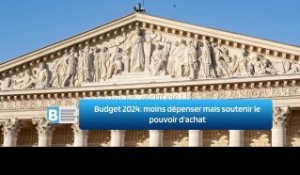 Budget 2024: moins dépenser mais soutenir le pouvoir d'achat