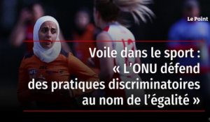 Voile dans le sport : « L’ONU défend des pratiques discriminatoires au nom de l’égalité »