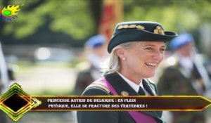 Princesse Astrid de Belgique : En plein  physique, elle se fracture des vertèbres !
